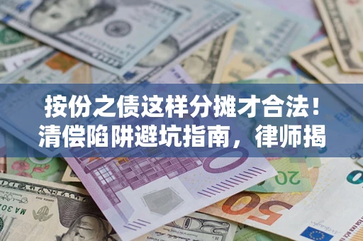 北京按份之债这样分摊才合法！清偿陷阱避坑指南，律师揭秘关键条款
