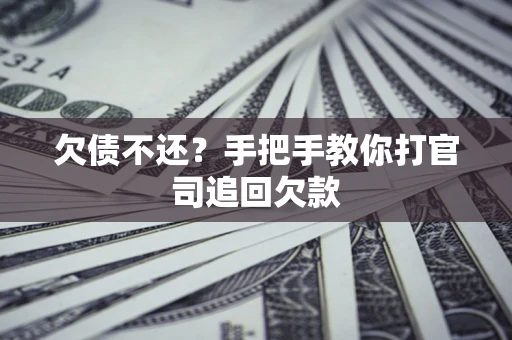 北京欠债不还？手把手教你打官司追回欠款