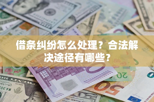 北京借条纠纷怎么处理？合法解决途径有哪些？