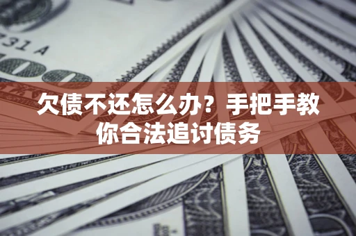 北京欠债不还怎么办？手把手教你合法追讨债务