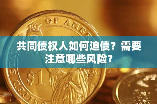 北京共同债权人如何追债？需要注意哪些风险？