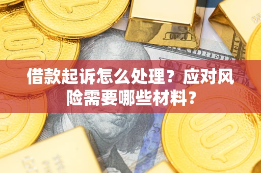 北京借款起诉怎么处理？应对风险需要哪些材料？