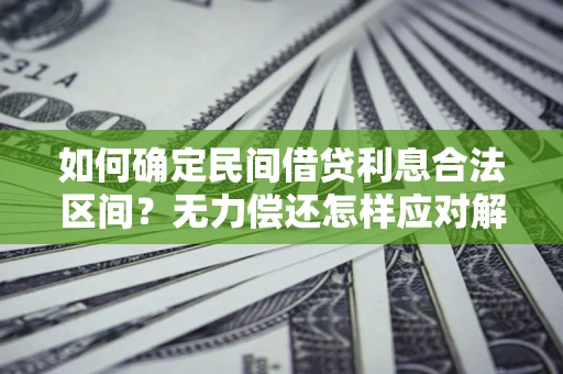 北京如何确定民间借贷利息合法区间？无力偿还怎样应对解决法门？