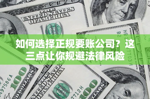 北京如何选择正规要账公司？这三点让你规避法律风险