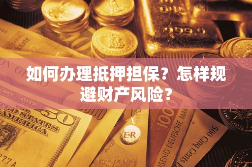 北京如何办理抵押担保？怎样规避财产风险？