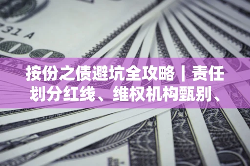 北京按份之债避坑全攻略｜责任划分红线、维权机构甄别、纠纷处理全流程拆解