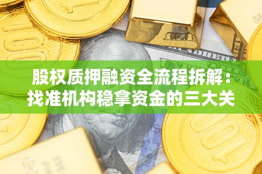北京股权质押融资全流程拆解：找准机构稳拿资金的三大关键