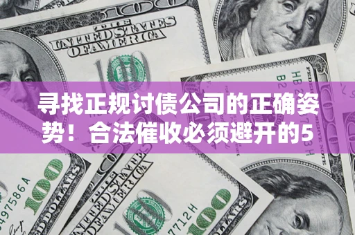 北京寻找正规讨债公司的正确姿势！合法催收必须避开的5大雷区
