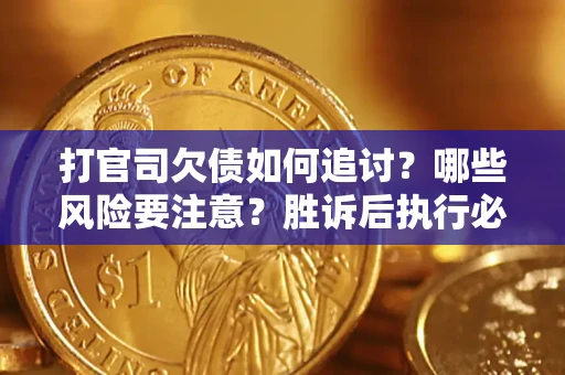 北京打官司欠债如何追讨？哪些风险要注意？胜诉后执行必看！