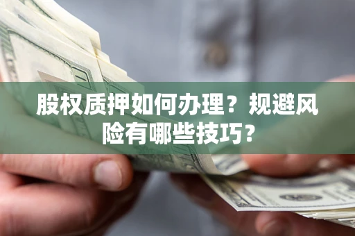 北京股权质押如何办理？规避风险有哪些技巧？