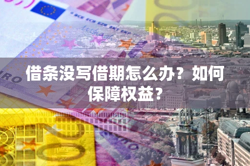 北京借条没写借期怎么办？如何保障权益？