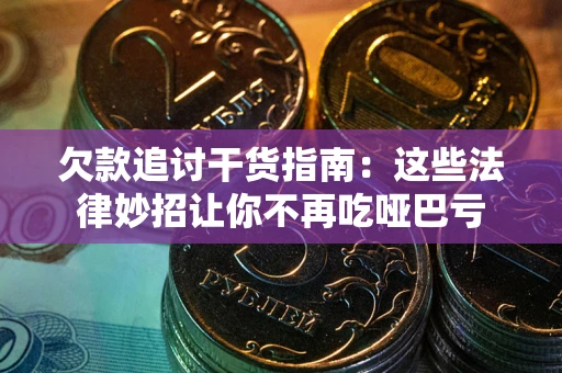北京欠款追讨干货指南：这些法律妙招让你不再吃哑巴亏