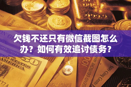 北京欠钱不还只有微信截图怎么办？如何有效追讨债务？