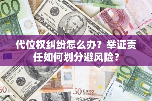 北京代位权纠纷怎么办？举证责任如何划分避风险？
