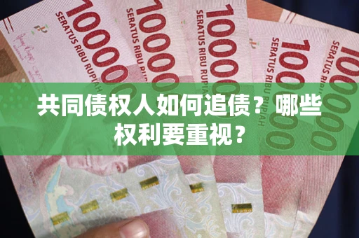 北京共同债权人如何追债？哪些权利要重视？