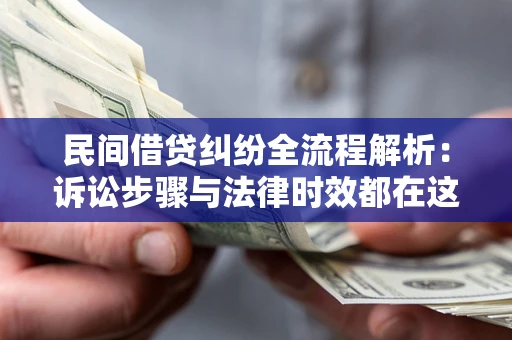 北京民间借贷纠纷全流程解析：诉讼步骤与法律时效都在这儿了