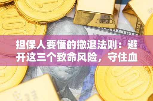 北京担保人要懂的撤退法则：避开这三个致命风险，守住血汗钱