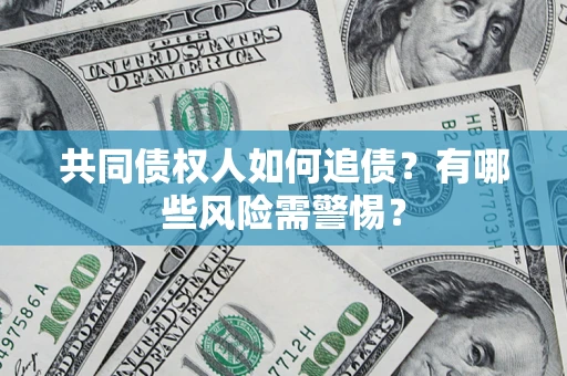 北京共同债权人如何追债？有哪些风险需警惕？