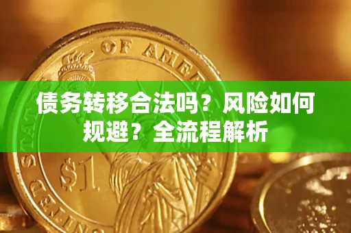北京债务转移合法吗？风险如何规避？全流程解析