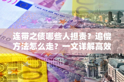 北京连带之债哪些人担责？追偿方法怎么走？一文详解高效维权流程