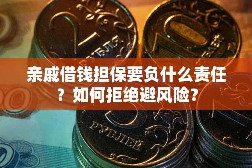 北京亲戚借钱担保要负什么责任？如何拒绝避风险？