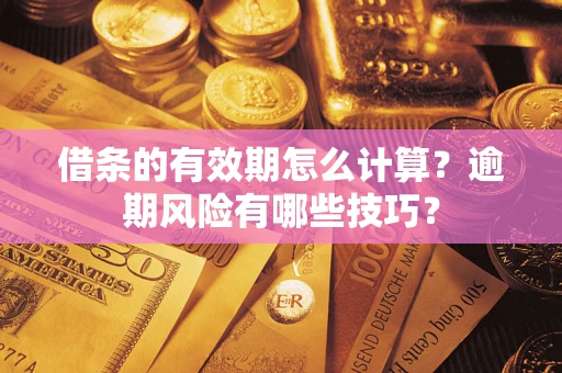 北京借条的有效期怎么计算？逾期风险有哪些技巧？