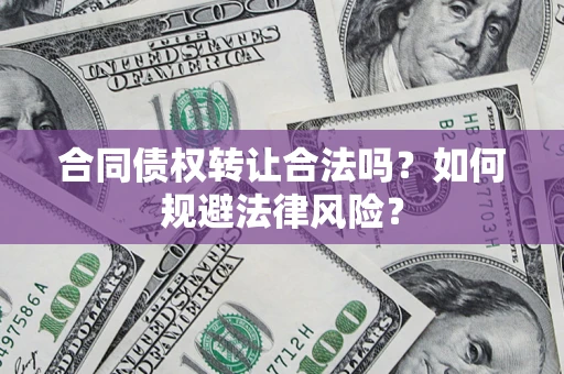 北京合同债权转让合法吗？如何规避法律风险？