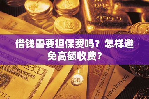 北京借钱需要担保费吗？怎样避免高额收费？