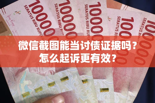 北京微信截图能当讨债证据吗？怎么起诉更有效？