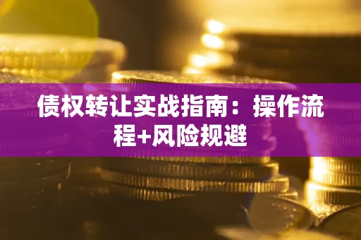 北京债权转让实战指南：操作流程+风险规避