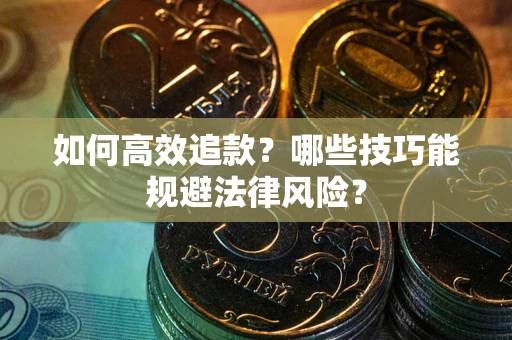 北京如何高效追款？哪些技巧能规避法律风险？
