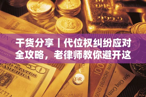 北京干货分享｜代位权纠纷应对全攻略，老律师教你避开这5大雷区