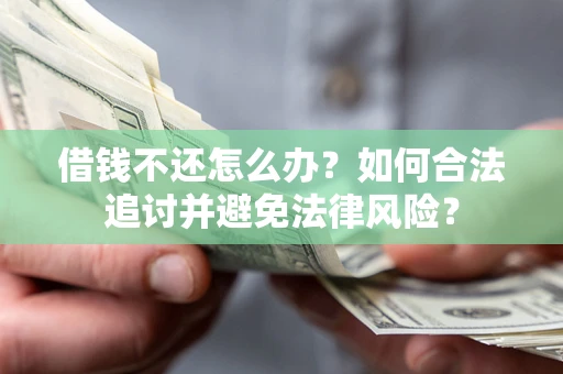 北京借钱不还怎么办？如何合法追讨并避免法律风险？
