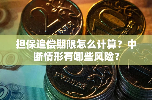 北京担保追偿期限怎么计算？中断情形有哪些风险？