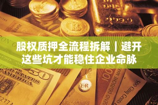 北京股权质押全流程拆解｜避开这些坑才能稳住企业命脉