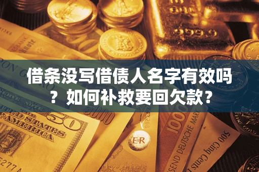 北京借条没写借债人名字有效吗？如何补救要回欠款？