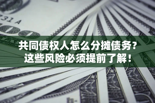 北京共同债权人怎么分摊债务？这些风险必须提前了解！