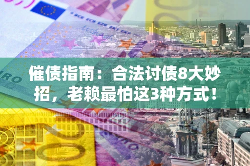 北京催债指南：合法讨债8大妙招，老赖最怕这3种方式！