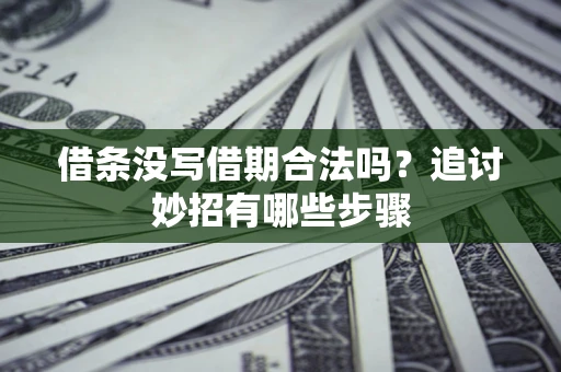 北京借条没写借期合法吗？追讨妙招有哪些步骤