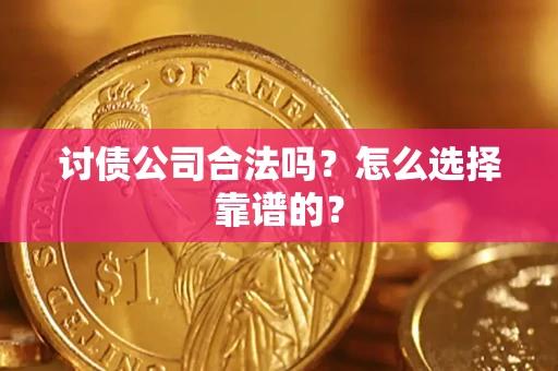 北京讨债公司合法吗？怎么选择靠谱的？