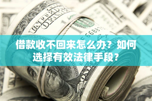 北京借款收不回来怎么办？如何选择有效法律手段？