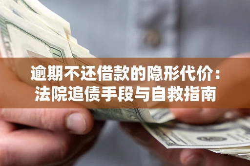 北京逾期不还借款的隐形代价：法院追债手段与自救指南