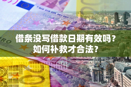 北京借条没写借款日期有效吗？如何补救才合法？