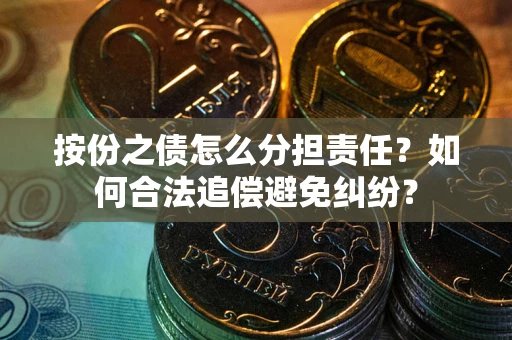 北京按份之债怎么分担责任？如何合法追偿避免纠纷？