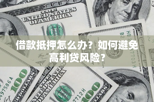 北京借款抵押怎么办？如何避免高利贷风险？